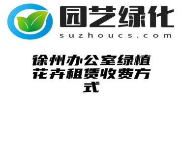 徐州办公室绿植花卉租赁收费方式