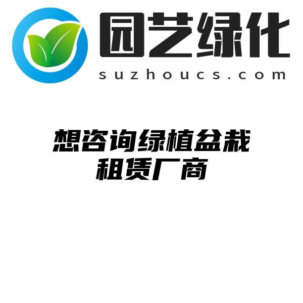 想咨询绿植盆栽租赁厂商